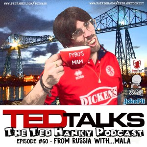 ‘Ted Talks’ - The Ted Hanky Podcast - From Russia With...Mala