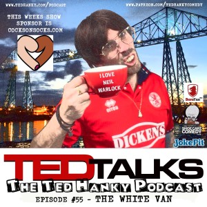 ‘Ted Talks’ - The Ted Hanky Podcast - The White Van