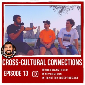 Yevgen & Mike | Cross-Cultural connections | It’s Not That Deep Podcast #013