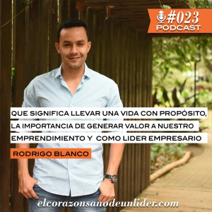 023: Rodrigo Blanco en que significa llevar una vida con propósito, la importancia de generar valor a nuestro emprendimiento y como empresario.