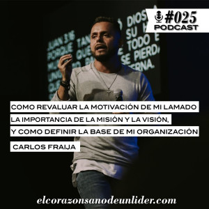 025: Carlos Fraija en como revaluar la motivación de mi llamado y la importancia de la misión y la visión.