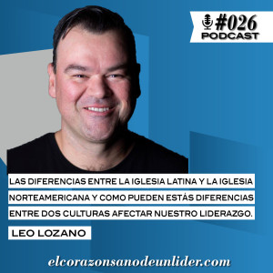 026: Leo Lozano en la diferencias entre la iglesia latina y norteamericana y como estas diferencias pueden afectar nuestro liderazgo.
