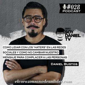 028: Daniel Bustos en como lidiar con los "Haters" en las redes sociales y como no cambiar nuestro mensaje por estas personas.