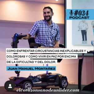 034: Juan Manuel Montañez cómo enfrentar circunstancias inexplicables y dolorosas, como vivir en paz por encima de la dificultad y del dolor.