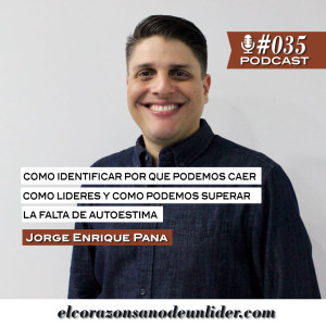035: Jorge Enrique Pana (1a Parte) en cómo identificar por qué podemos caer en nuestro liderazgo y como superar nuestra autoestima.