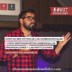 037: Luciano Valenzuela en cómo NO ser víctima de los cambios y como gestionar los cambios en la organización y la institución.