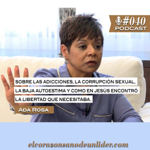 040: Ada Rosa sobre las adicciones, la corrupción sexual, la baja autoestima y como en Jesús encontró la libertad que necesitaba.