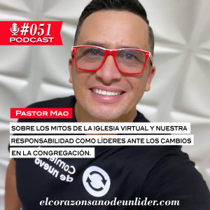 051: Pastor Mao sobre los mitos de la Iglesia Virtual y nuestra responsabilidad como líderes ante los cambios en la congregación.