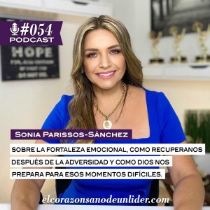 054: Sonia Parissos-Sanchez sobre la Fortaleza Emocional, como recuperarnos después de la adversidad y como Dios nos prepara para esos momentos difíciles.