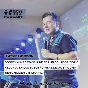 059: Steve Cordón sobre la importancia de ser un soñador, como reconocer que el sueño viene de Dios y como ser un líder visionario.