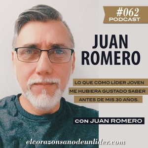 062: Juan Romero en lo que como líder joven me hubiera gustado saber antes de mis 30 años.