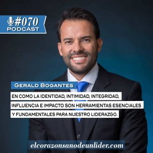 070: Gerald Bogantes en como la identidad, intimidad, integridad, influencia e impacto son herramientas esenciales y fundamentales para el liderazgo.