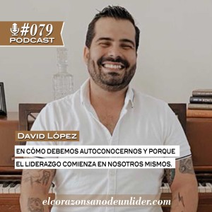 079: David López en cómo debemos autoconocernos y porque el liderazgo comienza en nosotros mismos.