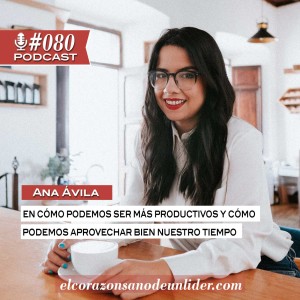 080: Ana Ávila en cómo podemos ser más productivos y cómo podemos aprovechar bien nuestro tiempo.