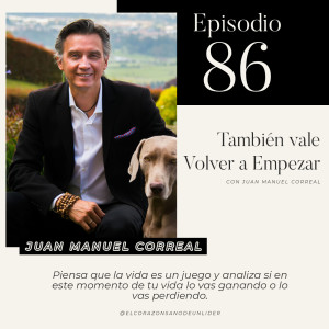 086: Juan Manuel Correal y también se vale volver a empezar