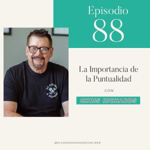 088: Chris Richards y la importancia de la Puntualidad en nuestro liderazgo.