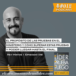 018: Rey Matos en cuál es el propósito de las pruebas en el ministerio y cómo superar estas pruebas en nuestro llamado. Un líder a Prueba de Fuego