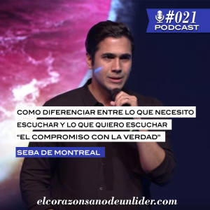 021: Seba de Montreal en como diferenciar entre lo que necesito escuchar y lo que quiero escuchar y como ubicar a Dios en el trono.