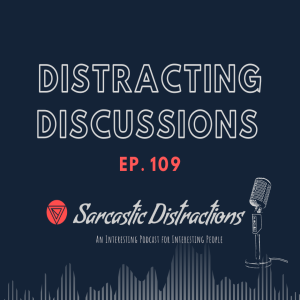 Sarcastic Distractions Episode 109 Distracting Discussions