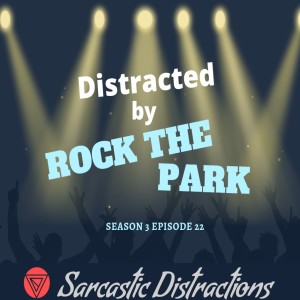 Sarcastic Distractions Season 3 Episode 22 Distracted By Rock The Park