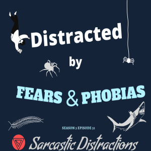 Sarcastic Distractions Season 3 Episode 32 Distracted By Phobias