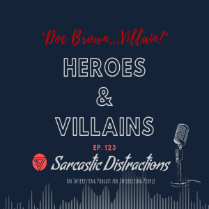 Sarcastic Distractions Episode 123 Heroes and Villains