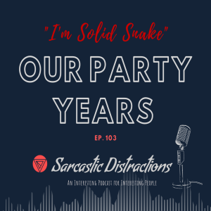 Sarcastic Distractions Episode 103 Distracted By Our Party Years