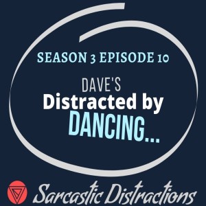 Sarcastic Distractions Season 3 Episode 10 Dave’s Distracted by Dancing