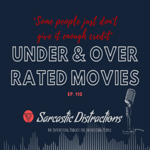 Sarcastic Distractions Episode 110 Over & Under Rated Movies