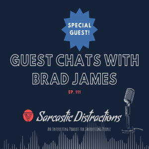 Sarcastic Distractions Episode 111 Guest Chats with Brad James