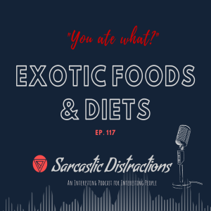 Sarcastic Distractions Episode 117 Exotic Foods & Diets