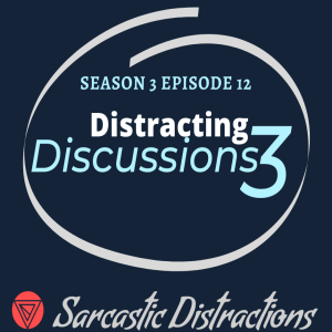 Sarcastic Distractions Season 3 Episode 12 Distracting Discussions 3