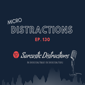 Sarcastic Distractions Episode 130 Micro Distractions