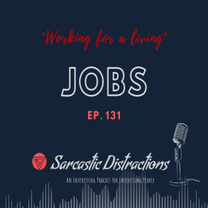 Sarcastic Distractions Episode 131 Jobs