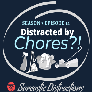 Sarcastic Distractions Season 3 Episode 14 Distracted By Chores