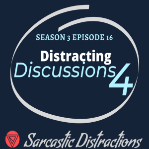 Sarcastic Distractions Season 3 Episode 16 Distracting Discussions IV