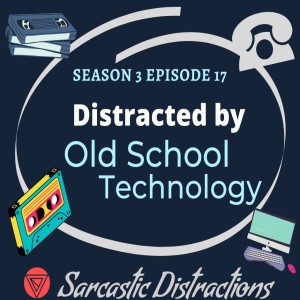 Sarcastic Distractions Season 3 Episode 17 Distracted by Old School Tech