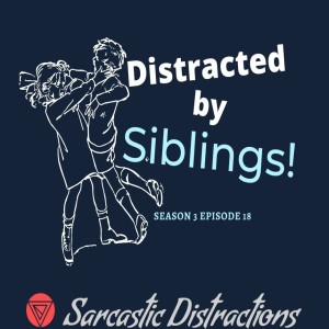 Sarcastic Distractions season 3 Episode 18 Distracted by Siblings