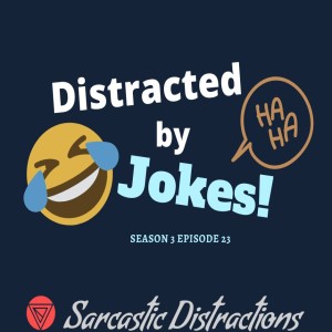 Sarcastic Distractions Season 3 Episode 23 Distracted By Jokes