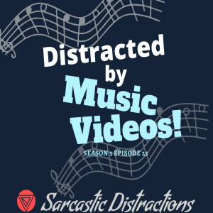 Sarcastic Distractions Season 3 Episode 25 Distracted By Music Videos