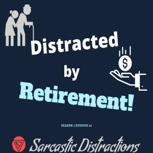 Sarcastic Distractions Season 3 Episode 26 Distracted By Retirement