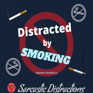 Sarcastic Distractions Season 3 Episode 30 Distracted By Smoking