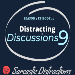 Sarcastic Distractions Season 3 Episode 35 Distracting Discussions IX