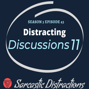 Sarcastic Distractions Season 3 Episode 43 Distracting Discussions XI