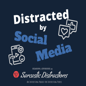 Sarcastic Distractions Season 3 Episode 44 Distracted By Social Media