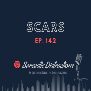 Sarcastic Distractions Episode 142 Scars