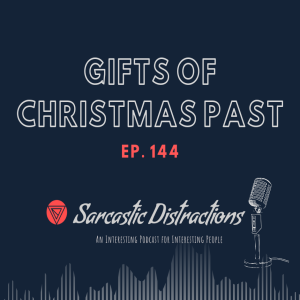 Sarcastic Distractions Episode 144 Gifts of Christmas Past