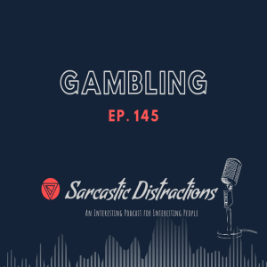 Sarcastic Distractions Episode 145 Gambling