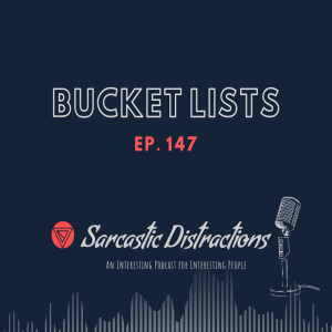 Sarcastic Distractions Episode 147 Bucket Lists