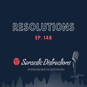 Sarcastic Distractions Episode 148 Resolutions